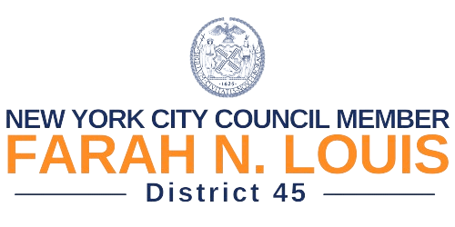 Seal of New York City above the text: New York City Council Member Farah N. Louis, District 45 in blue and orange font.